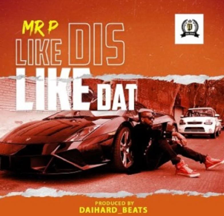 Mr P – Like Dis Like Dat (Prod. by Daihardbeats)