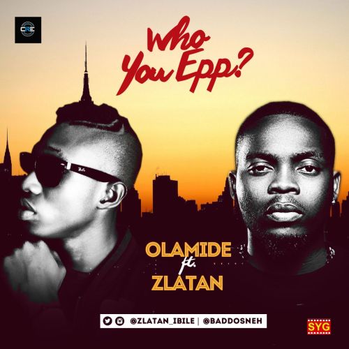 Olamide – Who You Epp? Ft. Zlatan (Prod. by Shizzi)