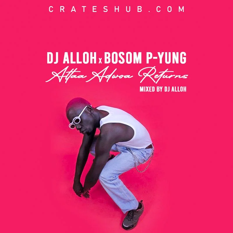 DJ Alloh x Bosom P-Yung – Attaa Adwoa Returns (Mixed By DJ Alloh)