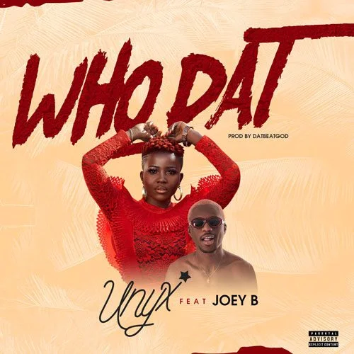 Unyx – Who Dat Ft. Joey B (Prod. By Datbeatgod)