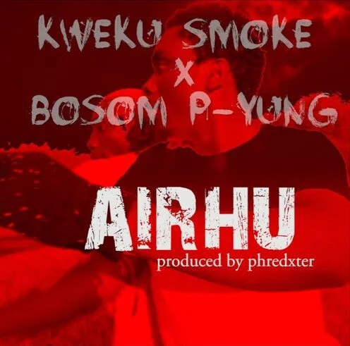 Kweku Smoke – Airhu Ft. Bosom P-Yung (Prod. By Phredxter) Kweku Smoke – Airhu Ft. Bosom P-Yung (Prod. By Phredxter)