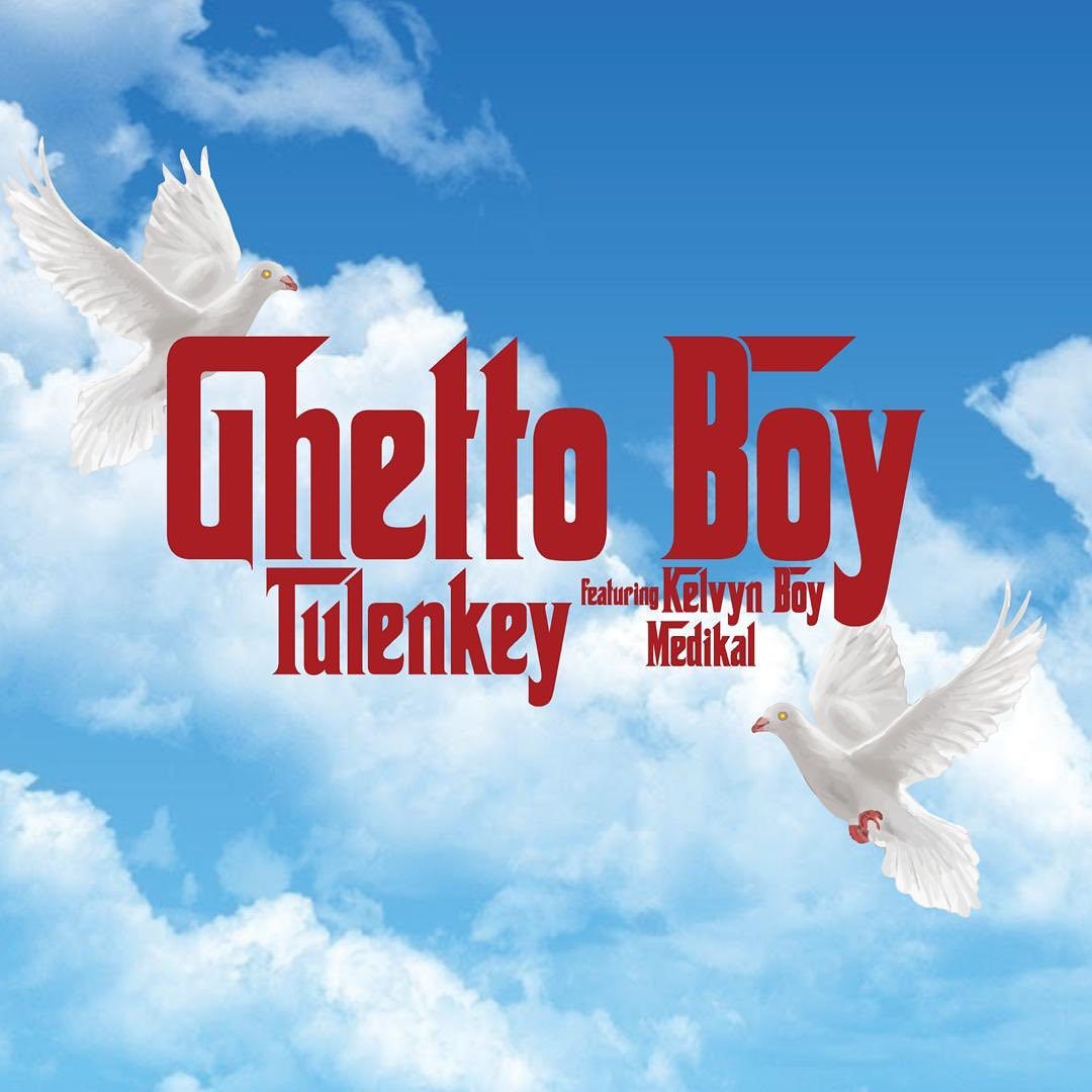 Tulenkey – Ghetto Boy Ft Kelvyn Boy x Medikal