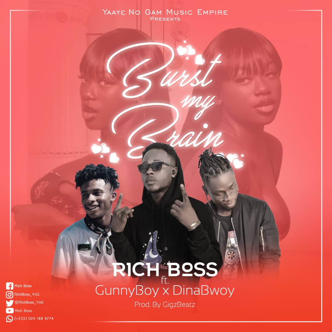 Rich Boss – Burst My Brain Ft. GunnyBoy X DinaBwoy (Prod.By GigzBeatz)