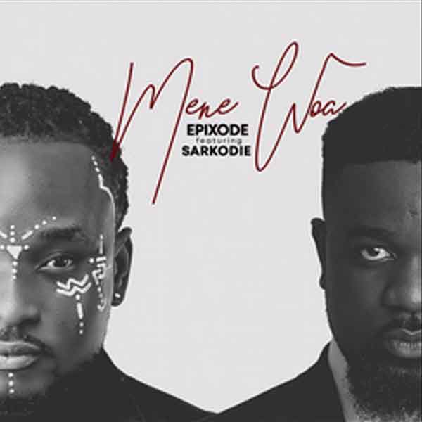 Epixode – Mene Woa Ft. Sarkodie (Prod. By DreamJay) Epixode – Mene Woa Ft. Sarkodie (Prod. By DreamJay)