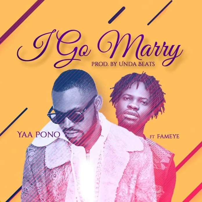 Yaa Pono – I Go Marry Ft. Fameye (Prod. By Unda Beatz) Yaa Pono – I Go Marry Ft. Fameye (Prod. By Unda Beatz)