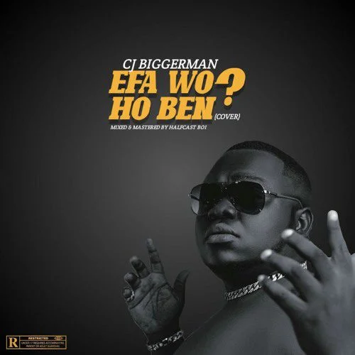 CJ Biggerman – Efa Wo Ho Ben (Cover) (Mixed by Halfcast Boi)