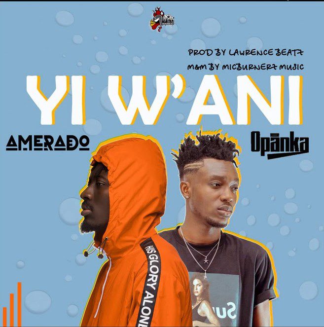 Amerado – Yi W’ani Ft Opanka (Prod. By Lawrence Beatz)