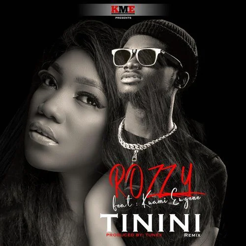 Rozzy – Tinini (Remix) Ft Kuami Eugene (Prod. by Tunex) Rozzy – Tinini (Remix) Ft Kuami Eugene (Prod. by Tunex)