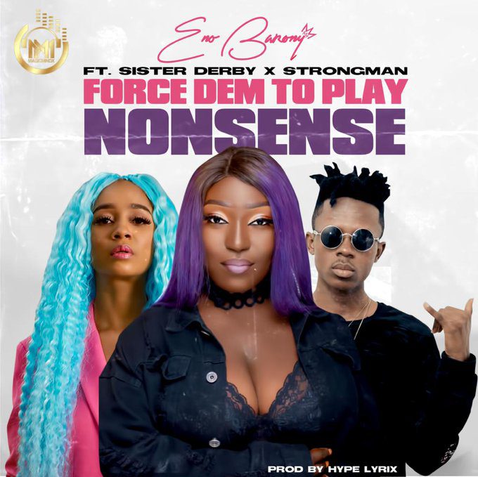 Eno Barony – Force Dem To Play Nonsense Ft Strongman x Sister Derby (Prod. Hype Lyrix) Eno Barony – Force Dem To Play Nonsense Ft Strongman x Sister Derby (Medikal Diss)