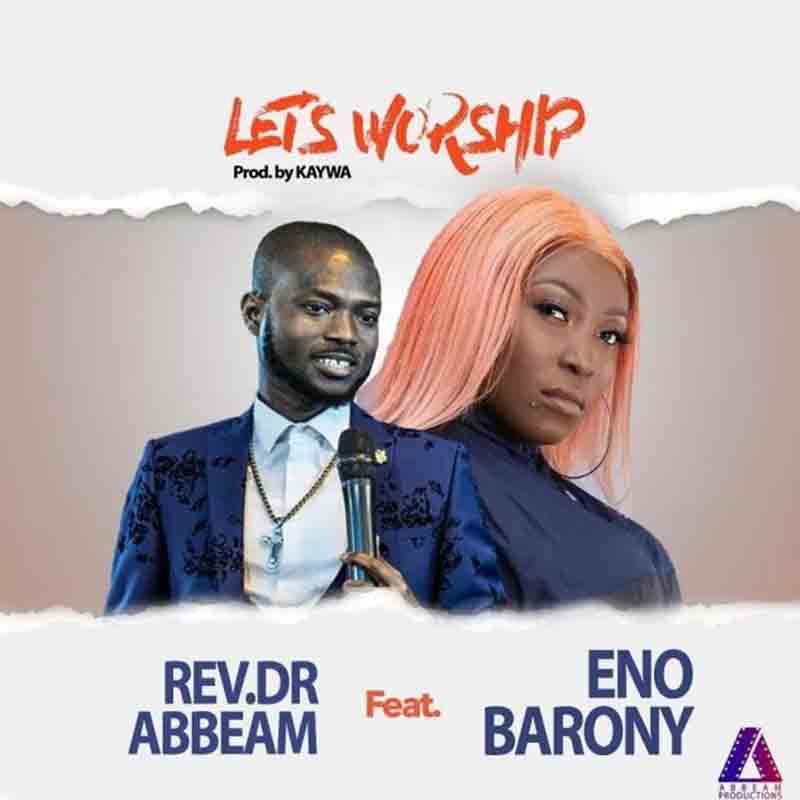Rev Dr Abbeam Ampomah – Lets Worship Ft Eno Barony