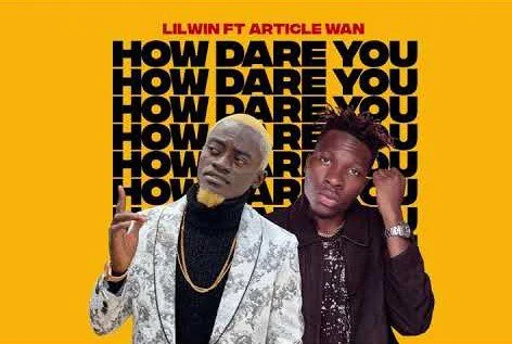 Lilwin – How Dare You Ft Article Wan Lilwin – How Dare You Ft Article Wan