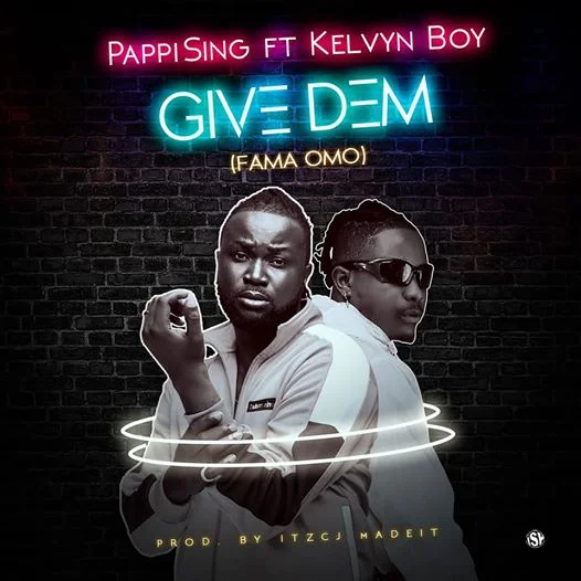 PappiSing – Give Dem (Fama Omo) Ft Kelvyn Boy (Prod By ItzCj Beatz) PappiSing – Give Dem (Fama Omo) Ft Kelvyn Boy (Prod By ItzCj Beatz)