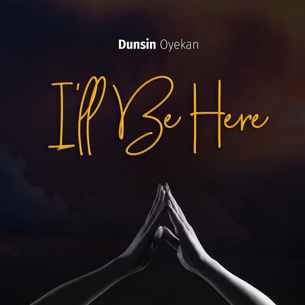 Dunsin Oyekan – I’ll Be Here