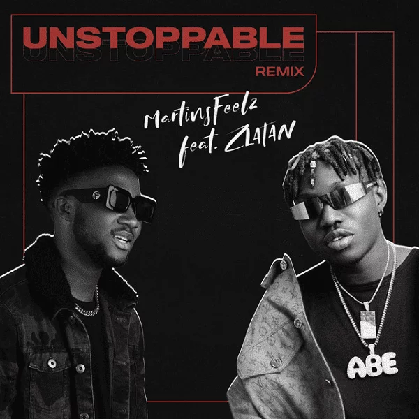 Martinsfeelz – Unstoppable (Remix) Ft Zlatan Martinsfeelz – Unstoppable (Remix) Ft Zlatan
