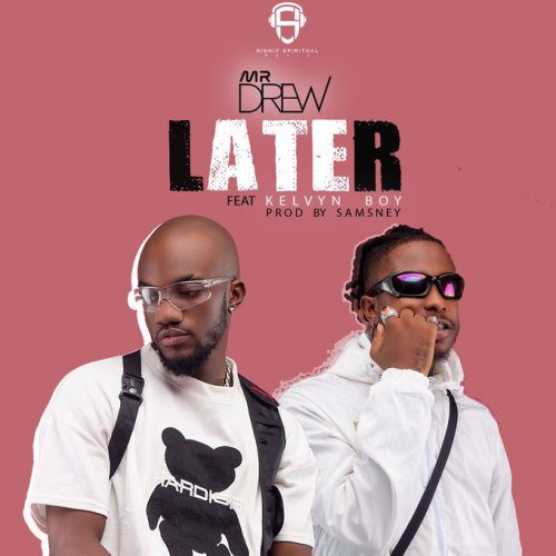 Mr Drew – Later Ft Kelvyn Boy (Prod. by Samsney)