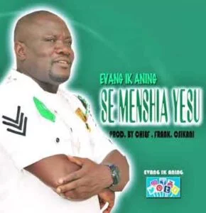 Evang IK Aning – Se Menshia Yesu Evang IK Aning – Se Menshia Yesu
