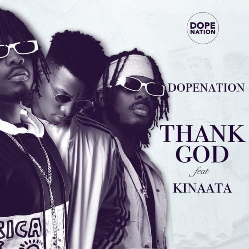 DopeNation – Thank God Ft Kofi Kinaata