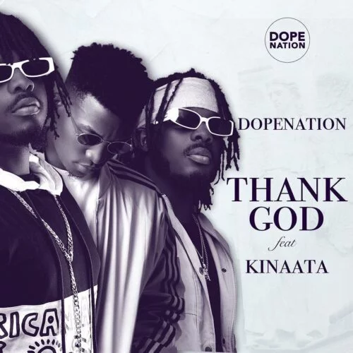 DopeNation – Thank God Ft Kofi Kinaata DopeNation – Thank God Ft Kofi Kinaata