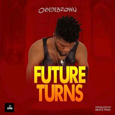 Ogidi Brown – Future Turns (Prod. By Beatz Fada)