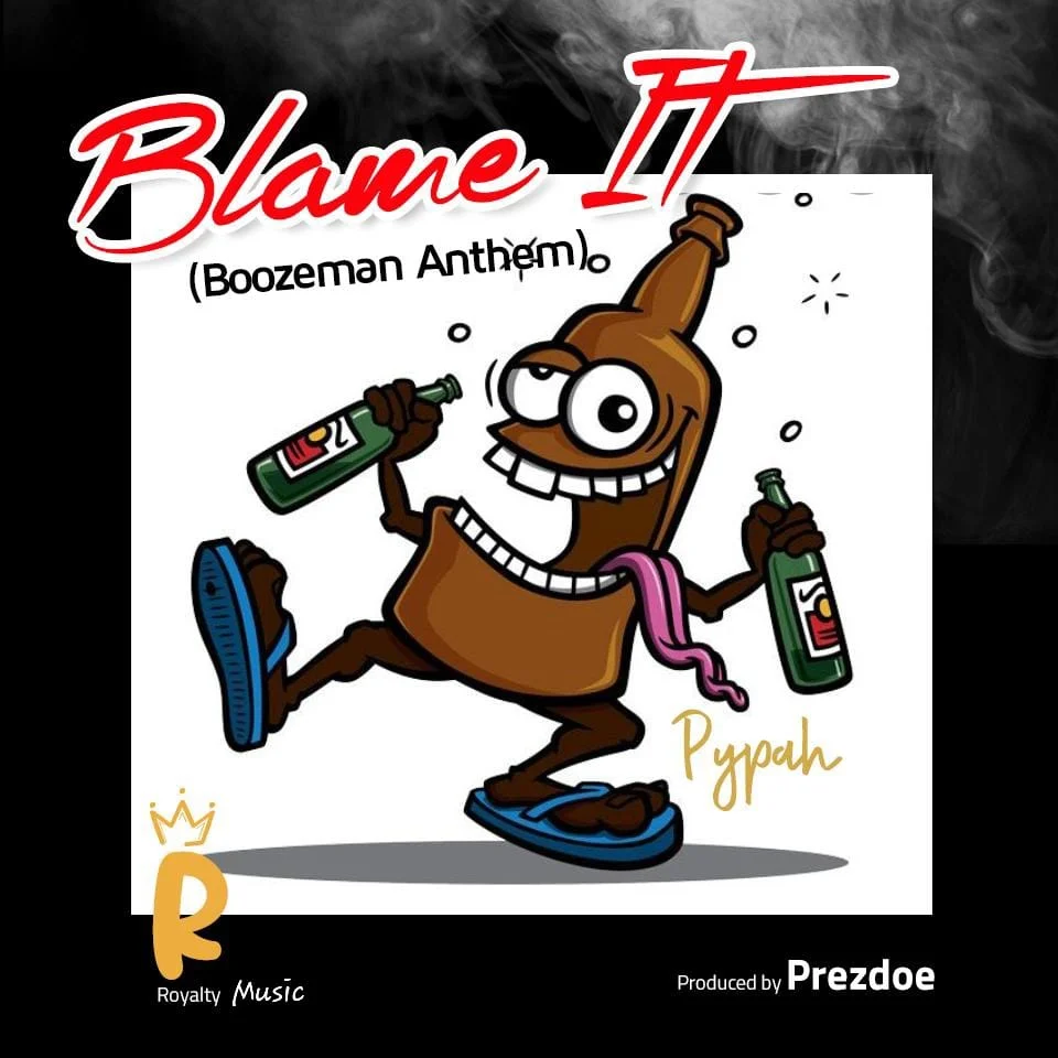 Pypah – Blame It (Boozeman Anthem) (Prod By Prezdoe) Pypah – Blame It (Boozeman Anthem) (Prod By Prezdoe)
