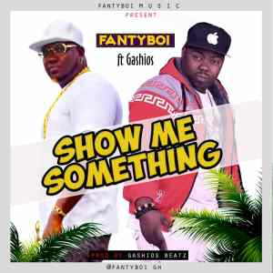 Fantyboi – Show Me Something Ft Gashios (Prod By Gashios Beatz)