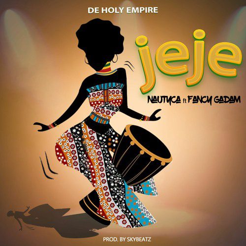 Nautyca – Jeje Ft Fancy Gadam (Prod. By Sky Beatz)