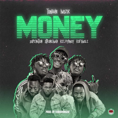 Tubhani Muzik – Money Ft DopeNation x Strongman x Kelvynboy & Kofi Mole