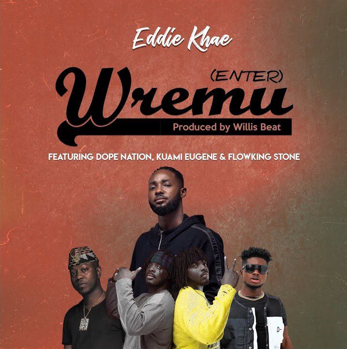 Eddie Khae – Wremu (Enter) Ft DopeNation, Kuami Eugene & Flowking Stone