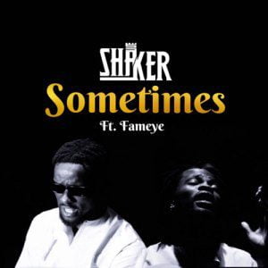 Shaker – Sometimes Ft Fameye