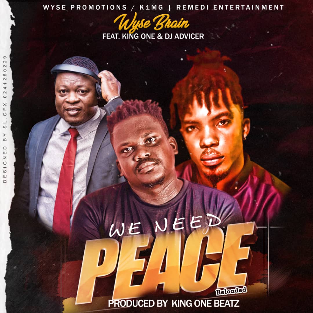 Wyse Brain – We Need Peace ft King One & DJ Advicer (Prod. By King One-Beatz)