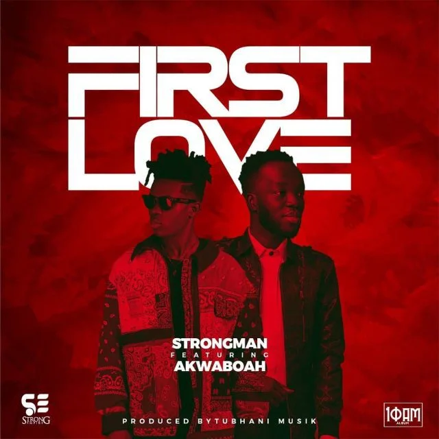 Strongman – First Love Ft Akwaboah (Prod By TubhaniMuzik)