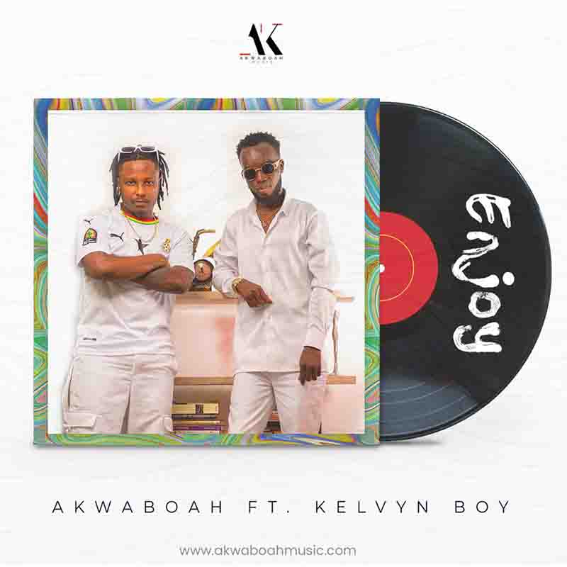 Akwaboah – Enjoy Ft Kelvyn Boy Akwaboah – Enjoy Ft Kelvyn Boy