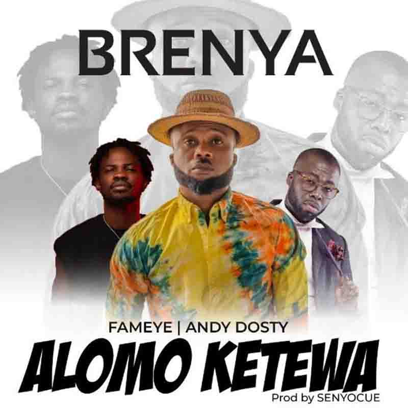 Brenya_Alomo Brenya - Alomo Ketewa Ft Fameye & Andy Dosty