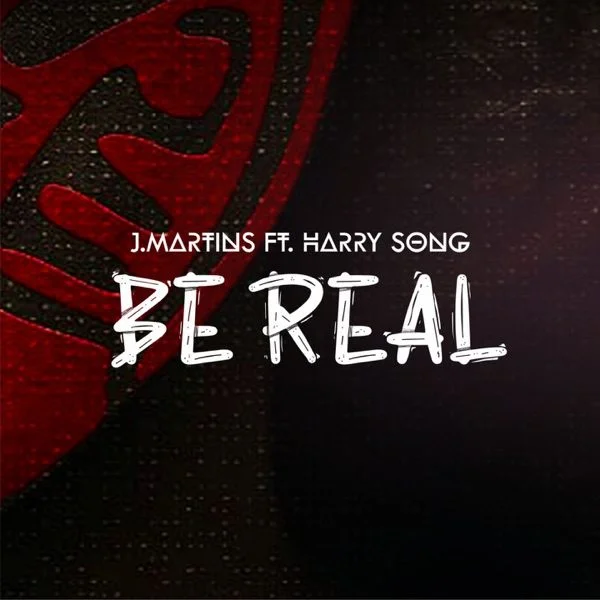 J Martins – Be Real Ft Harrysong J Martins – Be Real Ft Harrysong