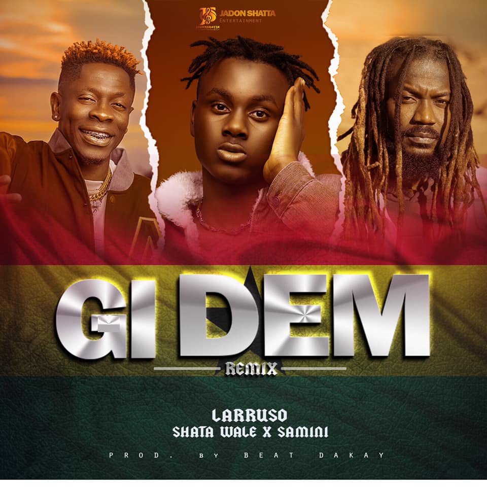 Larruso – Gi Dem Remix Ft Shatta Wale x Samini (Prod By Beat Dakay) Larruso – Gi Dem Remix Ft Shatta Wale x Samini (Prod By Beat Dakay)