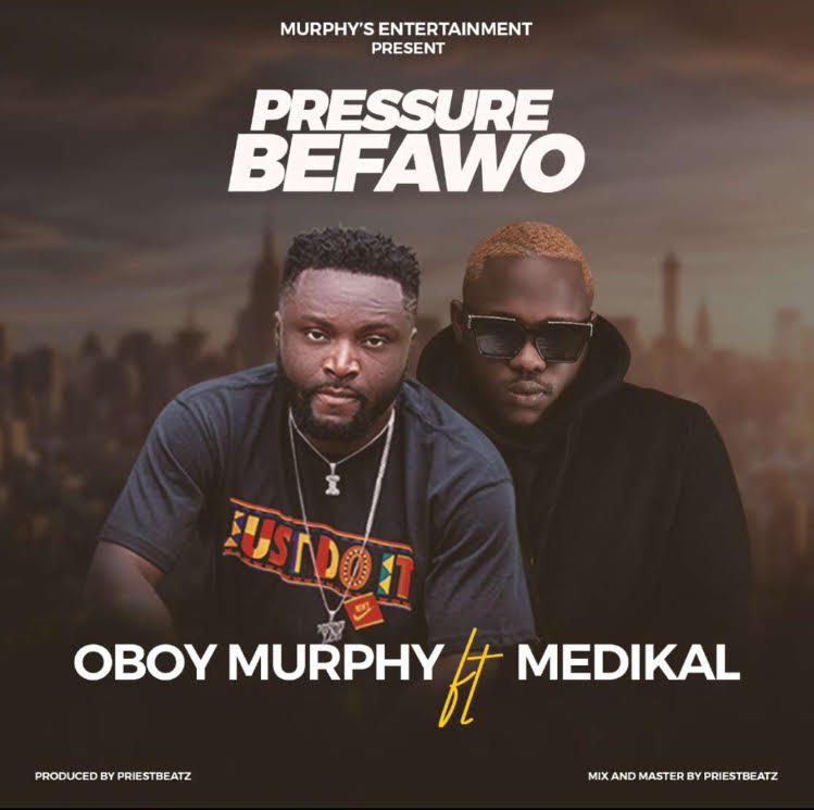 Oboy Murphy – Pressure Befawo Ft Medikal (Prod. by Priest Beat)