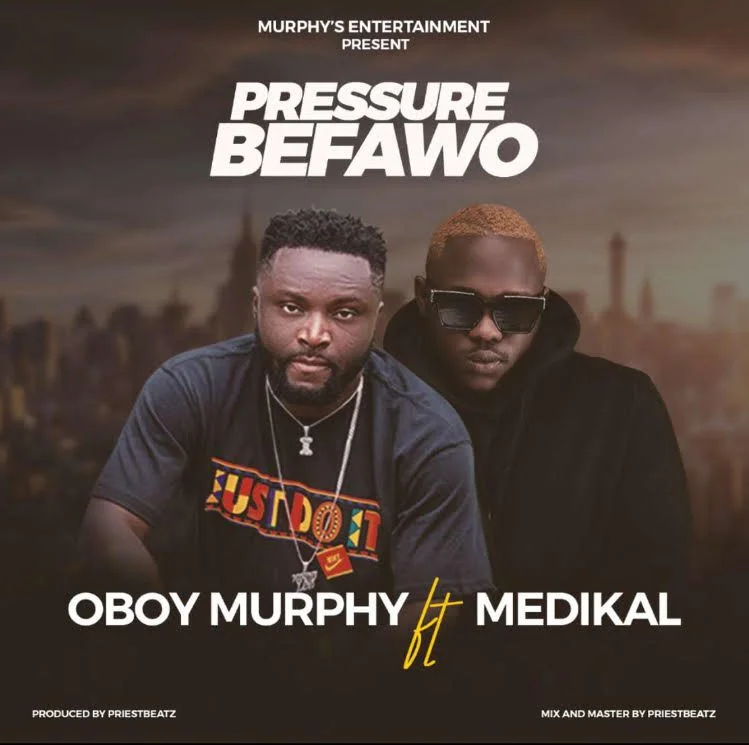 Oboy Murphy – Pressure Befawo Ft Medikal (Prod. by Priest Beat)