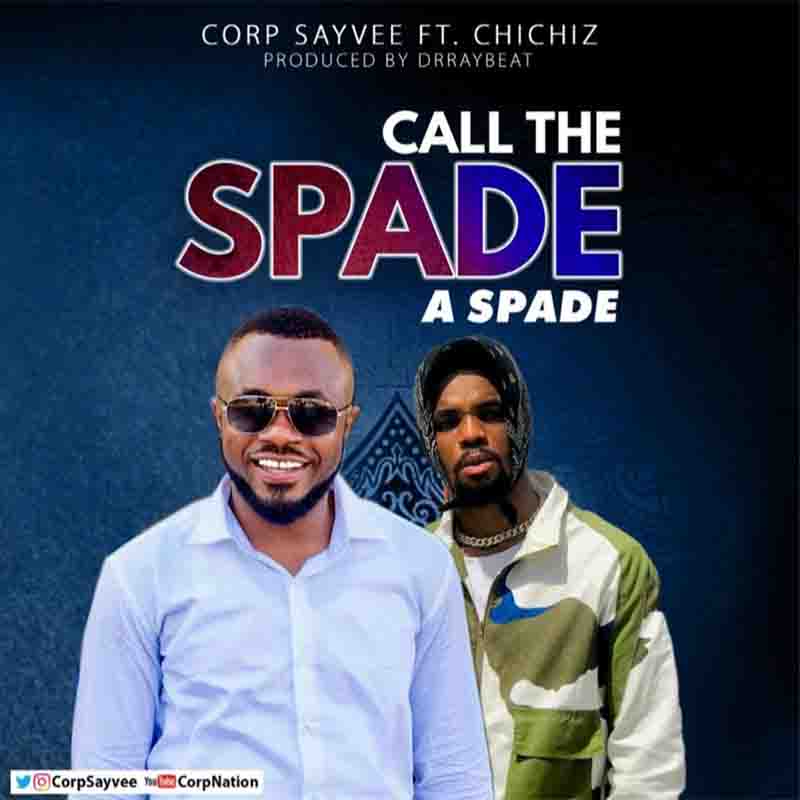 Corp Sayvee – Call The Spade a Spade Ft Chichiz