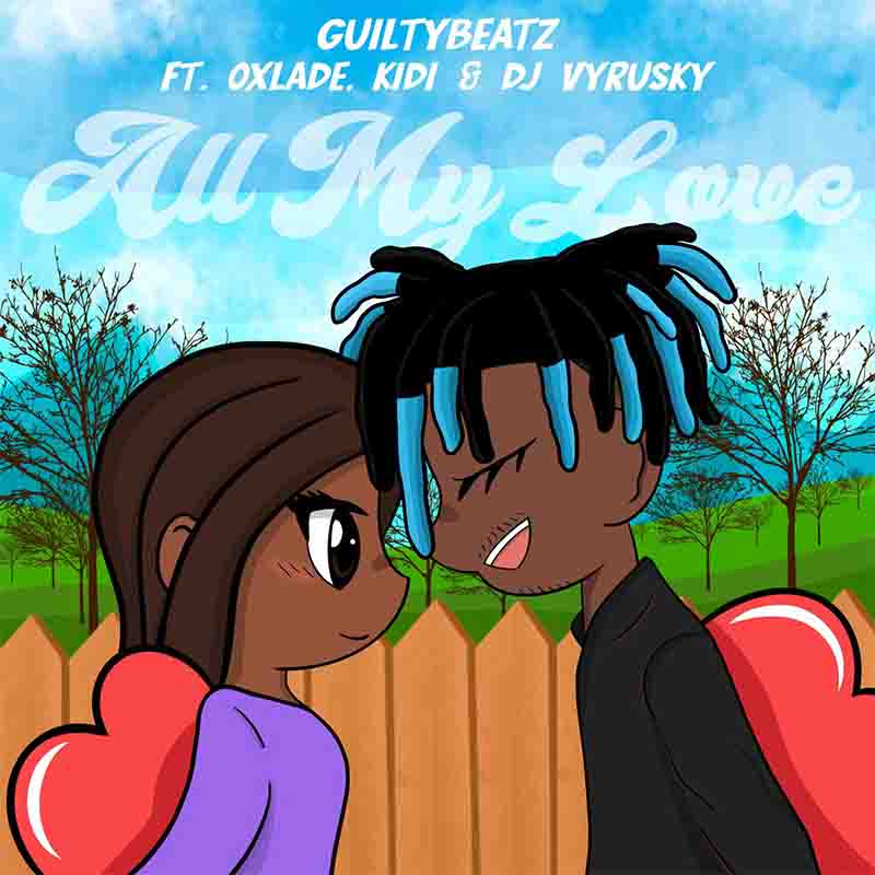 GuiltyBeatz – All My Love Ft Oxlade x KiDi x DJ Vyrusky GuiltyBeatz – All My Love Ft Oxlade x KiDi x DJ Vyrusky