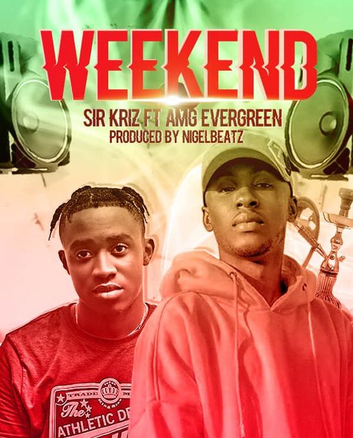 Sir Kriz – Weekend Ft AMG EverGreen (Prod. By NigelBeatz) Sir Kriz – Weekend Ft AMG EverGreen (Prod. By NigelBeatz)