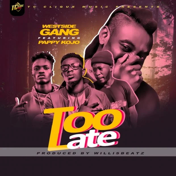Westside Gang – Too Late Ft Pappy Kojo (Prod by WillisBeatz) Westside Gang – Too Late Ft Pappy Kojo (Prod by WillisBeatz)
