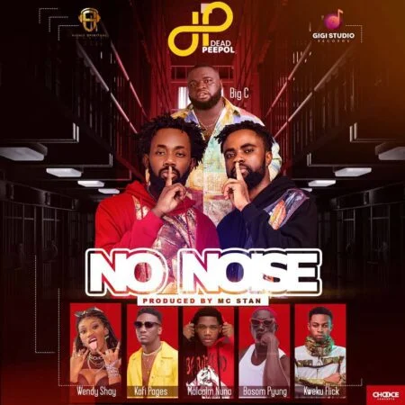 Dead Peepol – No Noise Ft Big C, Wendy Shay, Kweku Flick, Kofi Pages, Malcolm Nuna x Bosom P-Yung