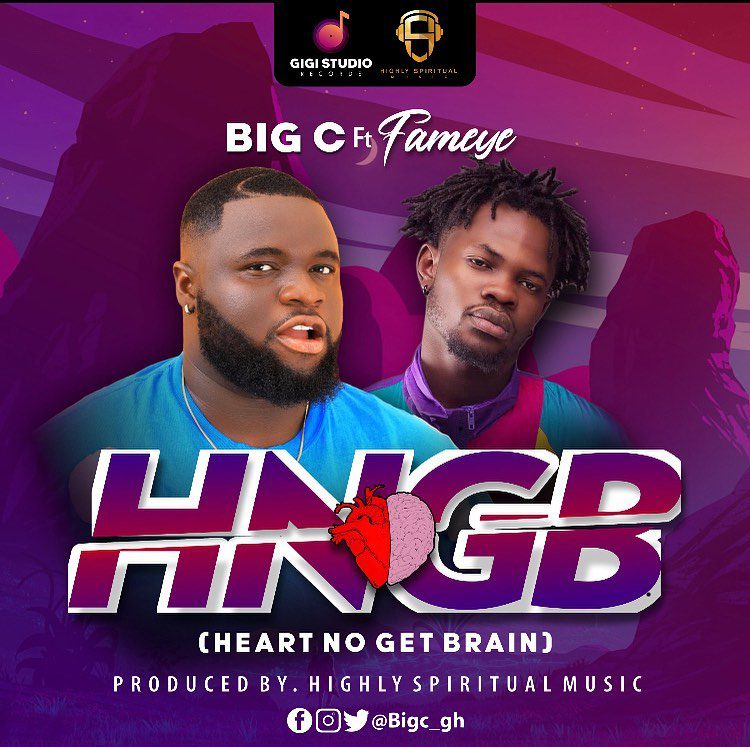 Big C – Heart No Get Brain (HNGB) Ft Fameye Big C – Heart No Get Brain (HNGB) Ft Fameye