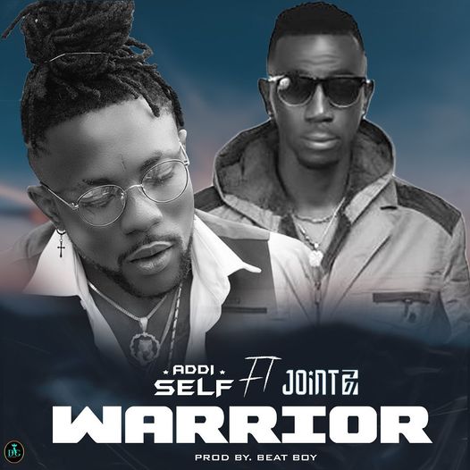 Addi Self – Warrior Ft Joint 77 (Prod. by Beat Boy)
