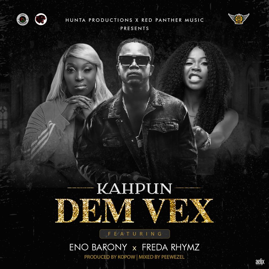 Kahpun – Dem Vex Ft Eno Barony & Freda Rhymz (Prod By Kopow) Kahpun – Dem Vex Ft Eno Barony & Freda Rhymz (Prod By Kopow)