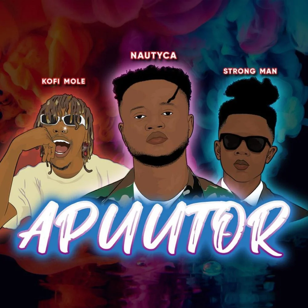 Nautyca – Apuutor Ft Kofi Mole & Strongman (Prod. by SkyBeatz)