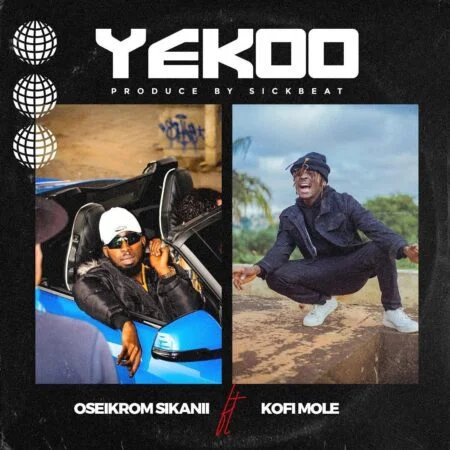 Oseikrom Sikanii – Yekoo Ft Kofi Mole (Prod. By Sick Beat) Oseikrom Sikanii – Yekoo Ft Kofi Mole (Prod. By Sick Beat)