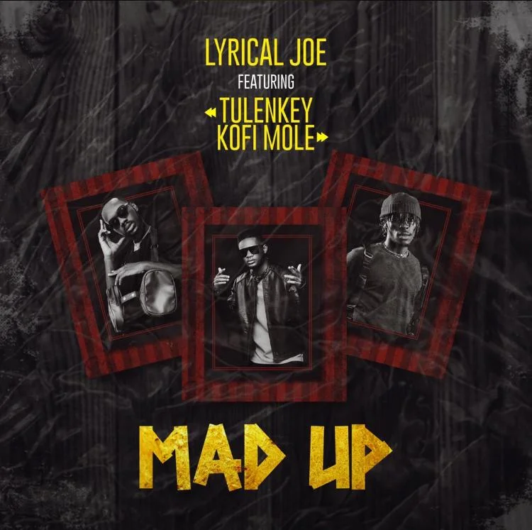 Lyrical Joe – Mad Up Ft Tulenkey & Kofi Mole