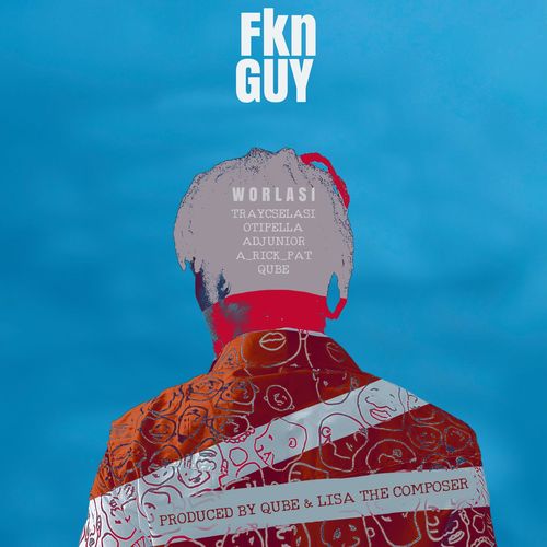Worlasi – Fkn Guy (Prod. By Qube)