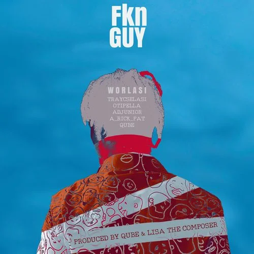 Worlasi – Fkn Guy (Prod. By Qube)